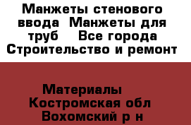 Манжеты стенового ввода. Манжеты для труб. - Все города Строительство и ремонт » Материалы   . Костромская обл.,Вохомский р-н